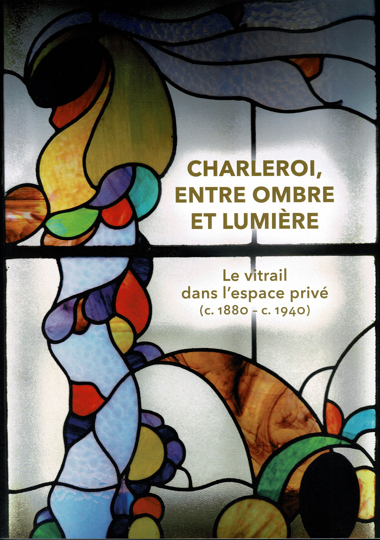 Couverture de l’ouvrage: Charleroi, entre ombre et lumière. Le vitrail dans l'espace privé (c.1880-c.1940) par Catherine Thomas.