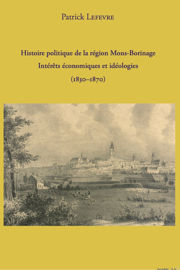 Couverture de l’ouvrage: Histoire politique de la région Mons-Borinage. Intérêts économiques et idéologies (1830-1870) par Patrick Lefèvre.